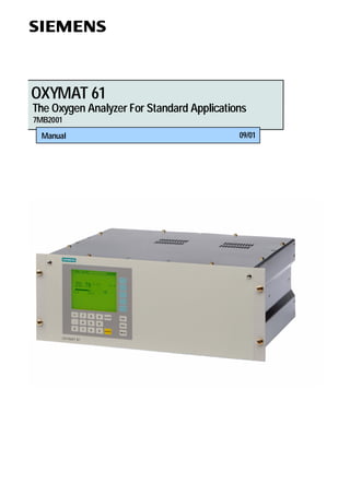 104853 / 118

OXYMAT 61

The Oxygen Analyzer For Standard Applications
7MB2001

Manual

09/01

 