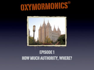 ®
OXYMO RMONICS




        EPISODE 1
HOW MUCH AUTHORITY, WHERE?
