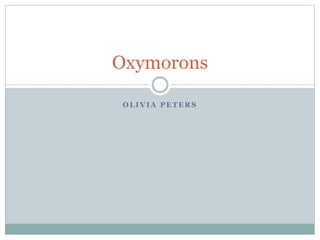 Oxymorons 
OLIVIA PETERS 
 