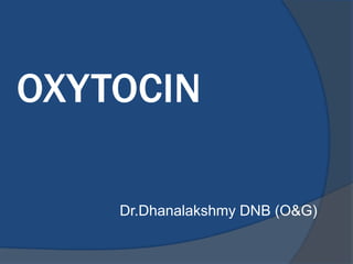 OXYTOCIN
Dr.Dhanalakshmy DNB (O&G)
 