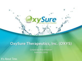 OxySure Therapeutics, Inc. (OXYS)
Corporate Presentation
February 2016
 