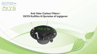 Anti Odor Carbon Filters /
OXYS Kulfiltre til fjernelse af lugtgener
 