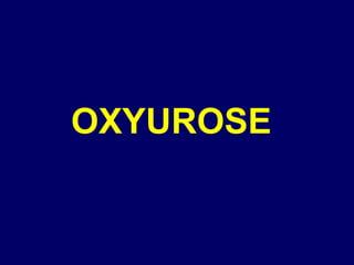 OXYUROSE
 