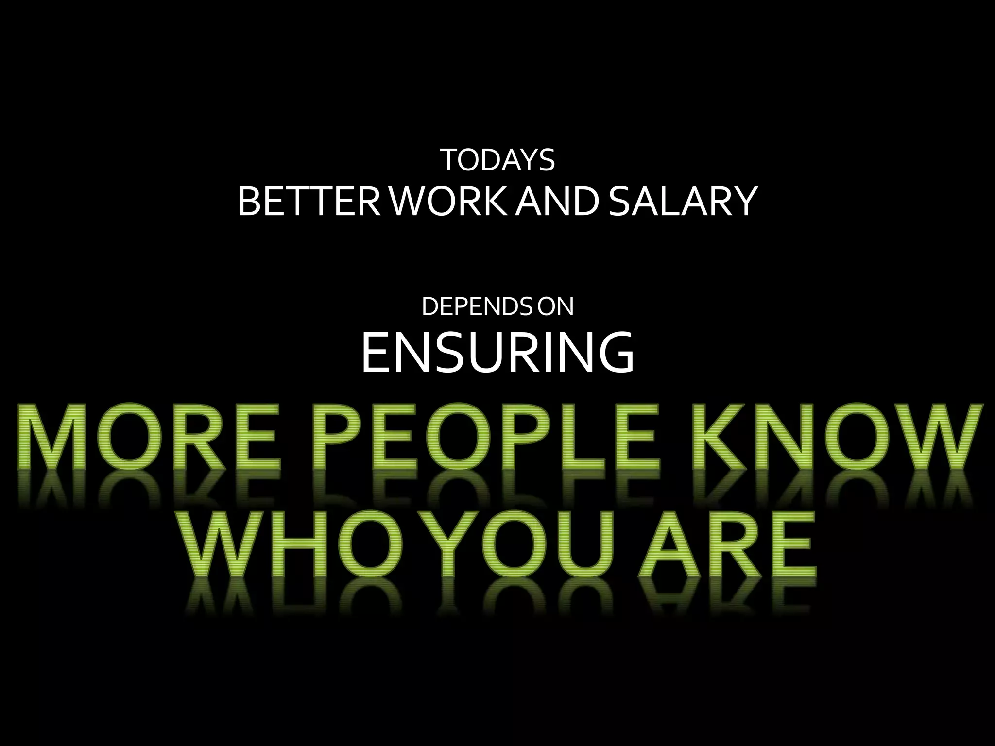 TODAYS
BETTERWORKANDSALARY
DEPENDSON
ENSURING
 