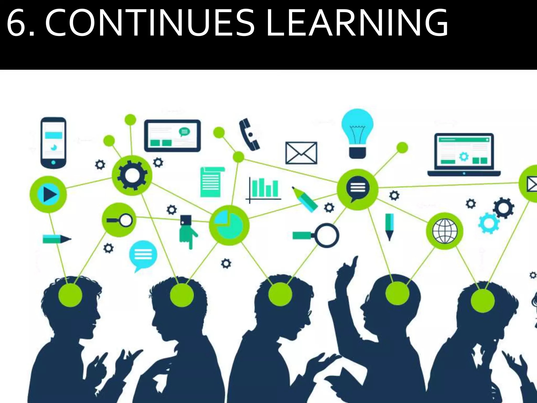 6. CONTINUES LEARNING
 