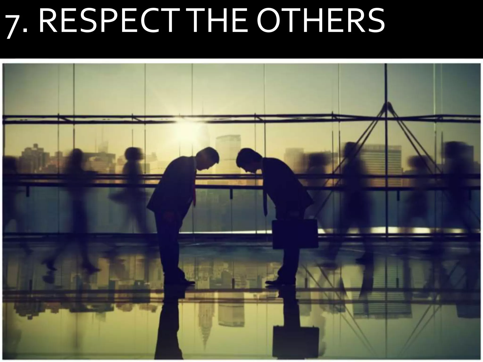 7. RESPECTTHE OTHERS
 