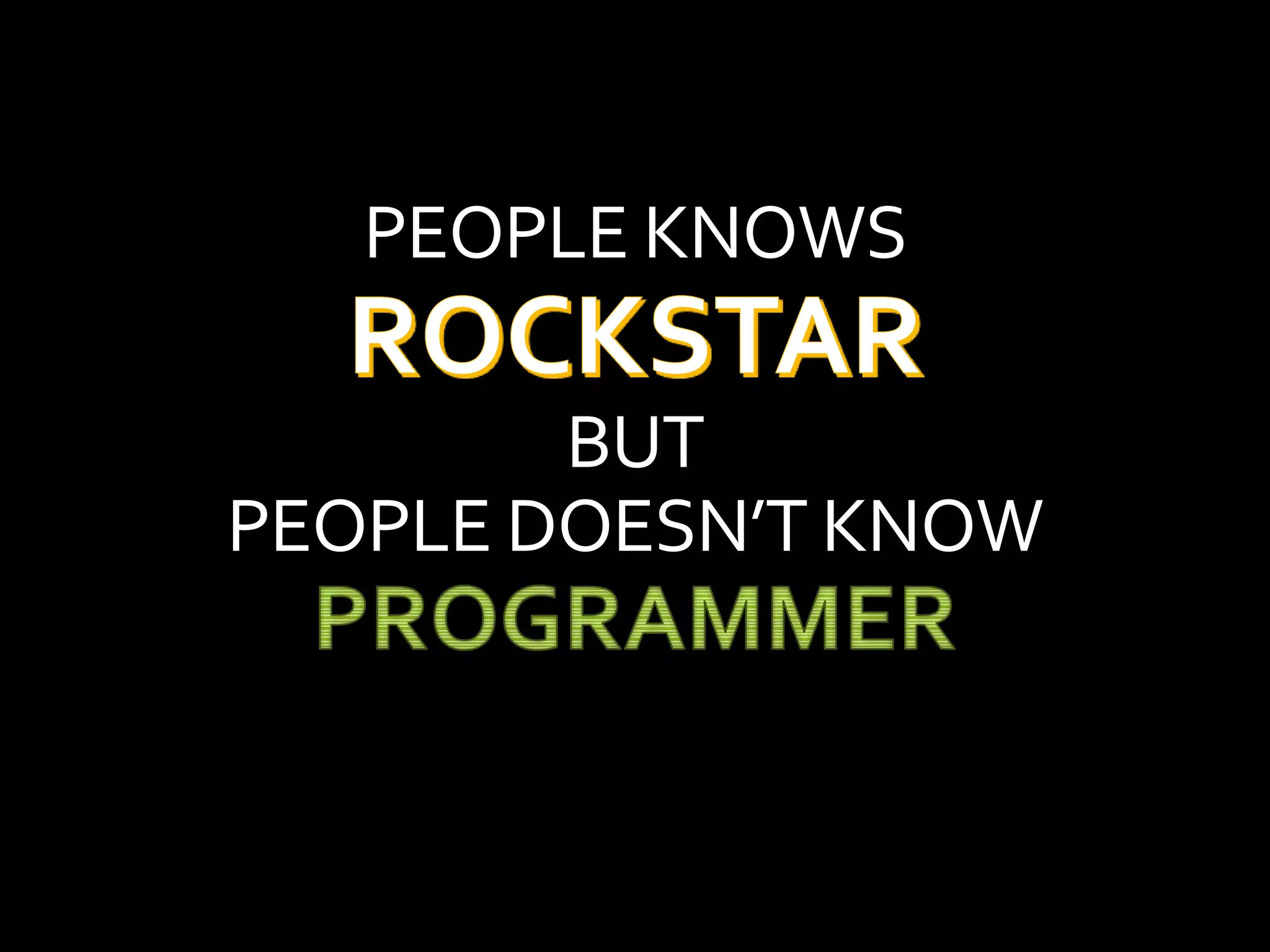 PEOPLE KNOWS
BUT
PEOPLE DOESN’T KNOW
 