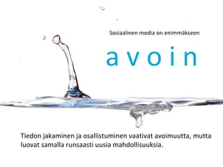 Sosiaalinen media on enimmäkseen a v o i n   Tiedon jakaminen ja osallistuminen vaativat avoimuutta, mutta luovat samalla runsaasti uusia mahdollisuuksia.  