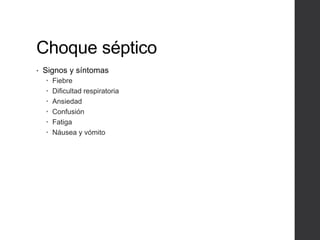 Choque séptico
• Signos y síntomas
 Fiebre
 Dificultad respiratoria
 Ansiedad
 Confusión
 Fatiga
 Náusea y vómito
 