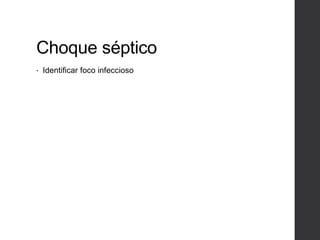 Choque séptico
• Identificar foco infeccioso
 