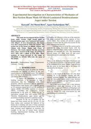 Karyadi, Sri Murni Dewi, Agoes Soehardjono Md / International Journal of Engineering
Research and Applications (IJERA) ISSN: 2248-9622 www.ijera.com
Vol. 3, Issue 4, Jul-Aug 2013, pp.2614-2619
2614 | P a g e
Experimental Investigation on Characteristics of Mechanics of
Box-Section Beam Made Of Sliced-Laminated Dendrocalamus
Asper under Torsion
Karyadi1
, Sri Murni Dewi2
, Agoes Soehardjono Md3
,
1
Doctoral Student at Master and Doctoral Program, Faculty of Engineering, Brawijaya Unversity, Indonesia
and Lecturer at Civil Engineering, Faculty of Engineering, Malang State University, Indonesia.
2
Professor at Civil Engineering Depertement, Faculty of Engineering, Brawijaya University, Indonesia
3
Professor at Civil Engineering Departement, Faculty of Engineering, Brawijaya University, Indonesia
ABSTRACT
This study has investigated the box-section
beam under torsion. Eight beams made of
Dendrocalamus asper were laminated and bonded
with 268g/m2
of urea formaldehyde. The beams
were then cool-pressed by 2MPa for 4 hours. The
section size of the beams are 80mm, 120mm, and
160mm with 15mm, 20mm, and 25mm of
thickness. The results showed that the maximum
shear stress occured in the range of 4.39Mpa to
10.13 MPa with a mean of 6.50 MPa. Shear
modulus of beam occured in the range of
690.68MPa to 1072.28 MPa with the mean of
902.10MPa
Keywords - Dendrocalamus Asper, Experimental,
Laminate, , Torsion.
I. INTRODUCTION
Fulfilling the needs of timber for building
construction has reached 1.8 billion m3
per year,
caused pressures on the forestry sector. This situation
led to the loss of the forest that reached 0.71% per
year during 2000-2010 [1].
To reduce the dependence on wood as
building materials, it is necessary to find a
replacement that has similarities with wood
properties; physics, mechanics, and its appearance.
Dendrocalamus asper becker with a specific gravity
at 12% moisture content of 0.55 to 0.90, modulus of
rupture (MOR) 198.52MPa, modulus of elasticity
(MOE) 15,363Mpa and compressive strength
perpendicular to the grain 14. 39Mpa [2] has an
equivalence strength class with wooden D50 [3].
Therefore Dendrocalamus asper becker can be
promoted as building materials to substitute woods.
Research on the use of bamboo for the
beams have been carried out [4], [5], [6], [7], but
these studies only examined the behavior of the
beams due to bending and none of those examined
the behavior of the beams under torsion. On the other
hand, torsional much happened on structures, for
example in the case of torsion beam, torsional
buckling, lateral-torsional buckling, and flexure-
torsional buckling [8].
To improve the efficiency of the use of the materials,
this study examined the torsion capacity of box-
section beams. Box section will provide a greater
moment of inertia than the solid cross-section for the
same cross-sectional area [9].
Torsional behavior on the box section can be
analyzed by using thin-walled beams with the
formulas which have been widely written in books of
mechanics of materials [9], [10]. The relationship
between torque (T), shear stress (τ) and cross-
sectional properties expressed in the formula,
mtA
T
2
 ……….……………………. (1)
where t is the thickness of the wall of the beams and
Am is the area bounded by a line through the middle
of the thickness of the beam. Further, angle of twist
(φ) that occur on the beam due to the torque (T)
calculated by the formula,
TGK
TL
 ………………………………. (2)
where L is the length of the beam, G is the shear
modulus, KT is the torsional constant and GKT
referred torsional rigidity. The above formula just
valid for thin-walled beams with a ratio between
width of cross sectional and wall thickness greater
than or equal to 10 [11].
For a box-section beam with a ratio between
cross-sectioned width and thickness of the wall
greater than or equal to 2, formulas of Pekgokgoz and
Gurel are used [12]. The relationship between shear
stress (τ), Torque (T), wide cross-section (a), and
wall thickness (t) is denoted by,
TW
T
max ……………… (3)



























32
3
340,5864,1
a
t
a
t
a
t
aWT ..…. (4)
 