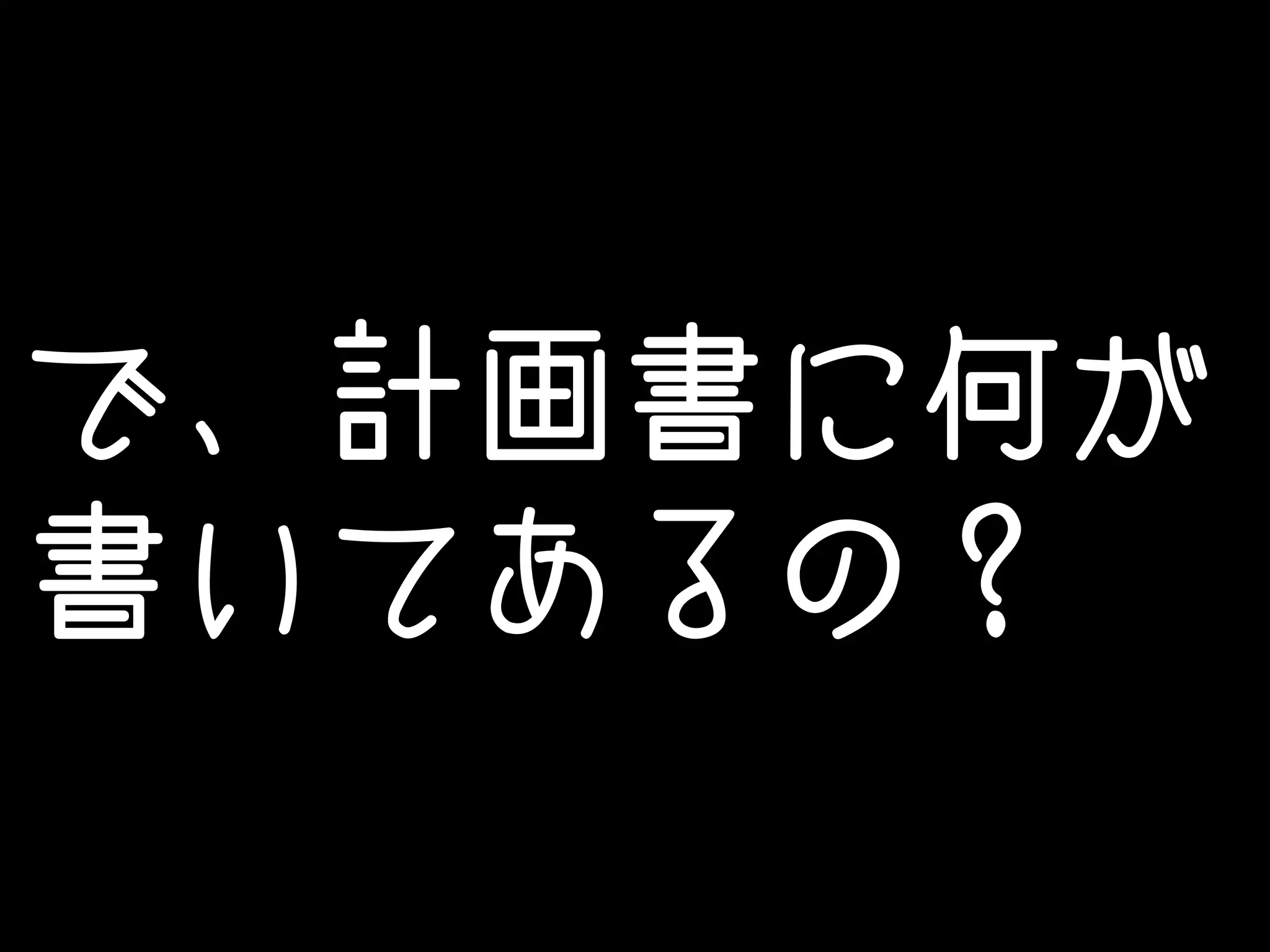 で、計画書に何が 
書いてあるの？ 
 