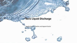 Zero Liquid Discharge
An Outlook for Textiles and Apparel Sector
 