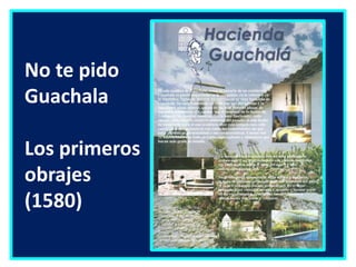   No te pido   Guachala  Los primeros  obrajes  (1580)
