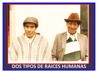 DOS TIPOS DE RAICES HUMANAS