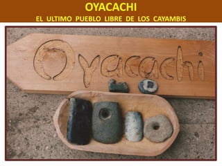 OYACACHI EL  ULTIMO  PUEBLO  LIBRE  DE  LOS  CAYAMBIS