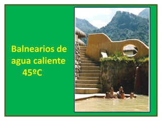 Balnearios de  agua caliente       45ºC