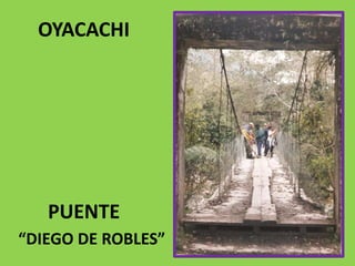        OYACACHI         PUENTE“DIEGO DE ROBLES”