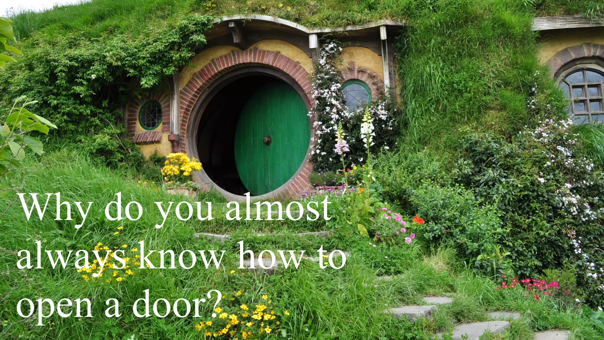 Why do you almost
always know how to
open a door?
 