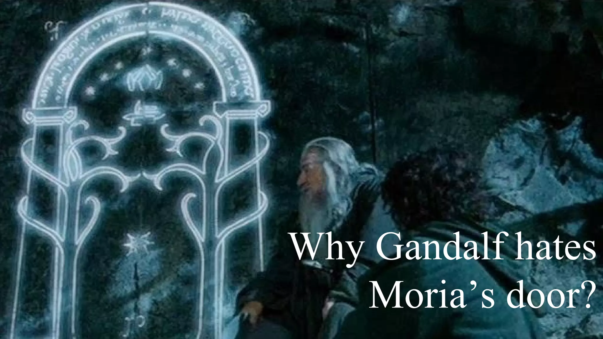 Why Gandalf hates
Moria’s door?
 