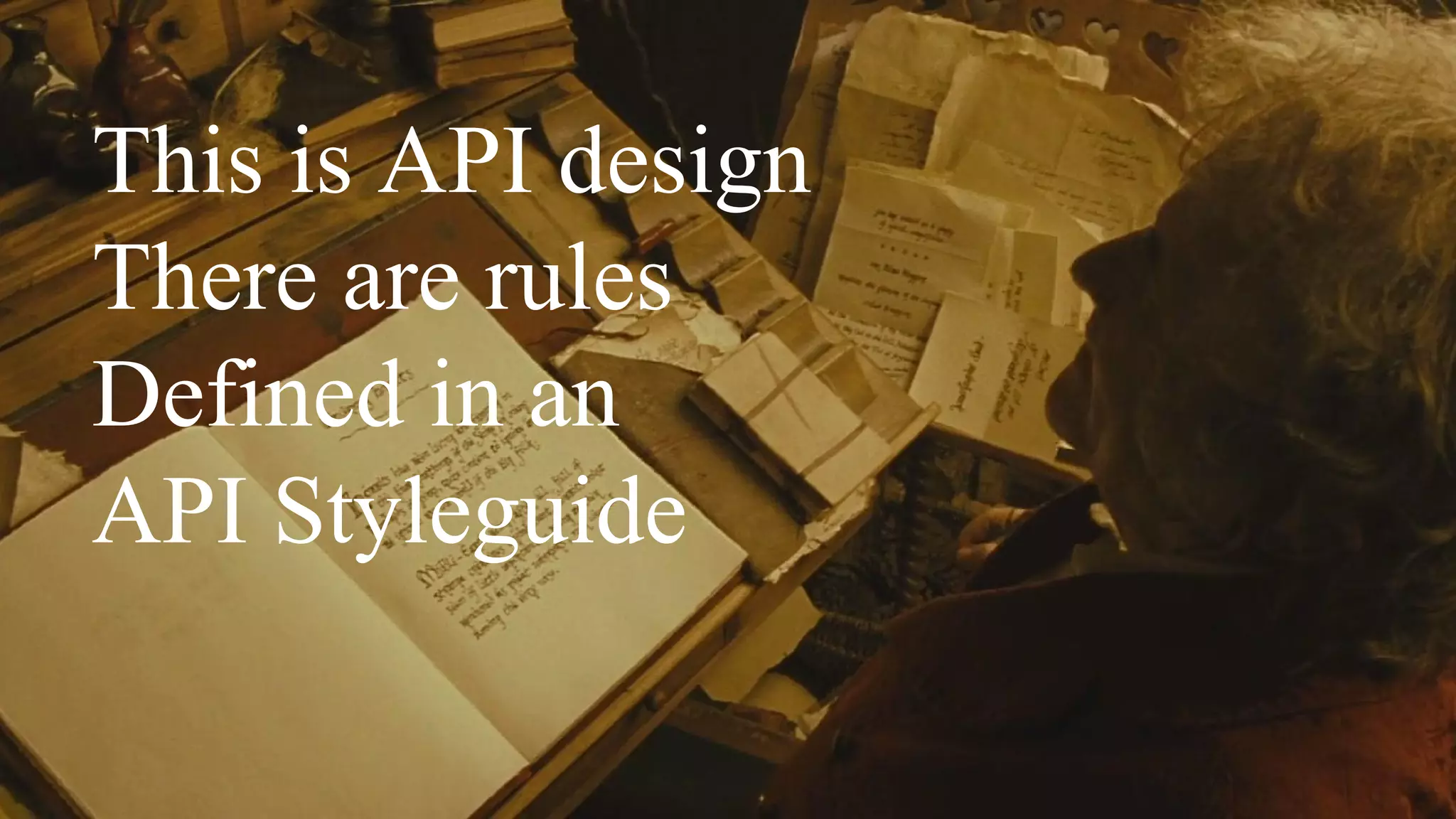This is API design
There are rules
Defined in an
API Styleguide
 