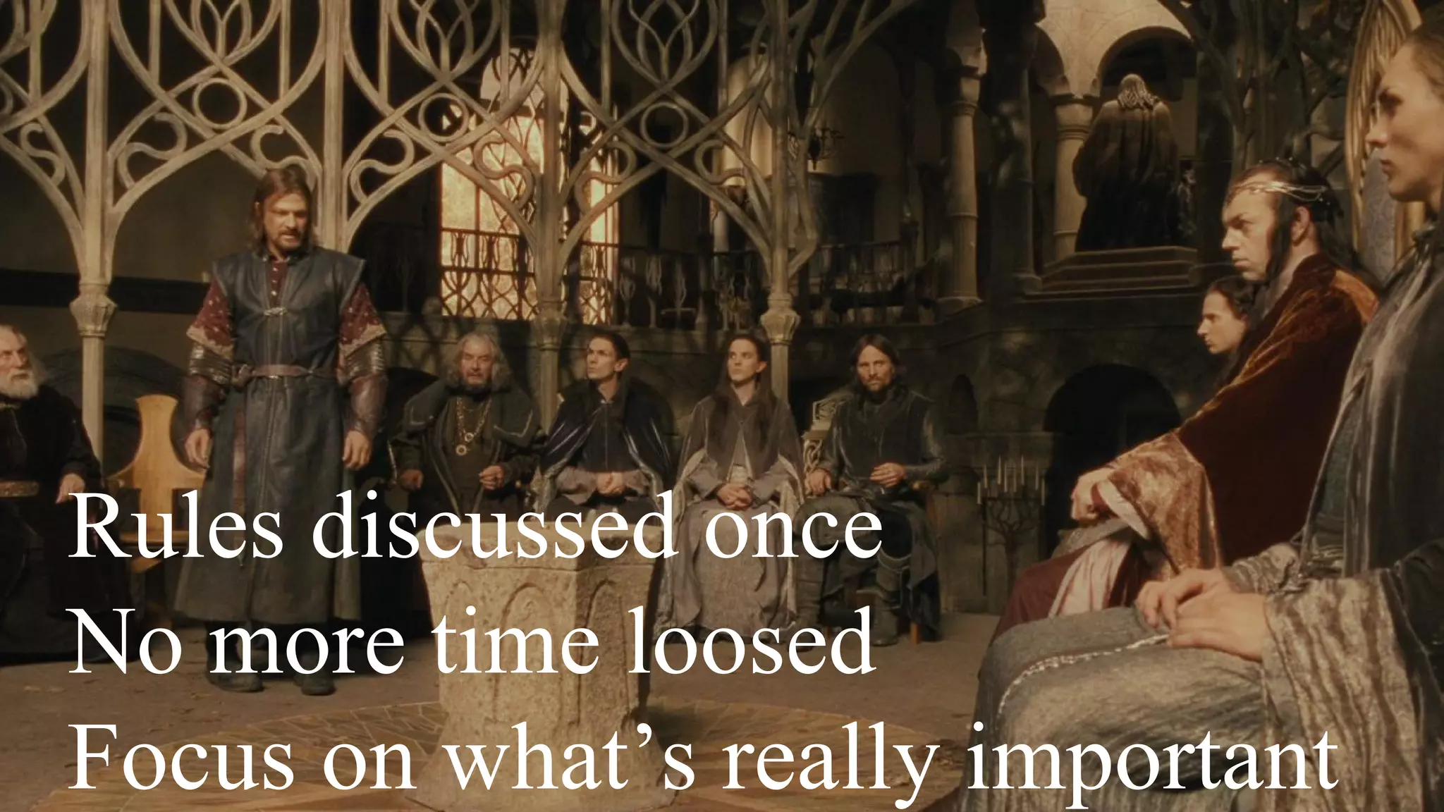 Rules discussed once
No more time loosed
Focus on what’s really important
 