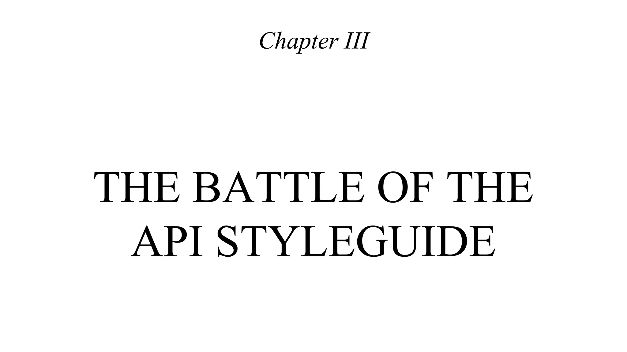 THE BATTLE OF THE
API STYLEGUIDE
Chapter III
 