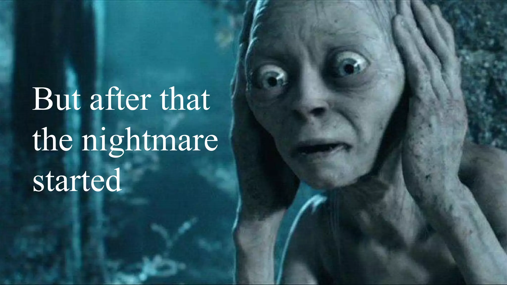 But after that
the nightmare
started
 