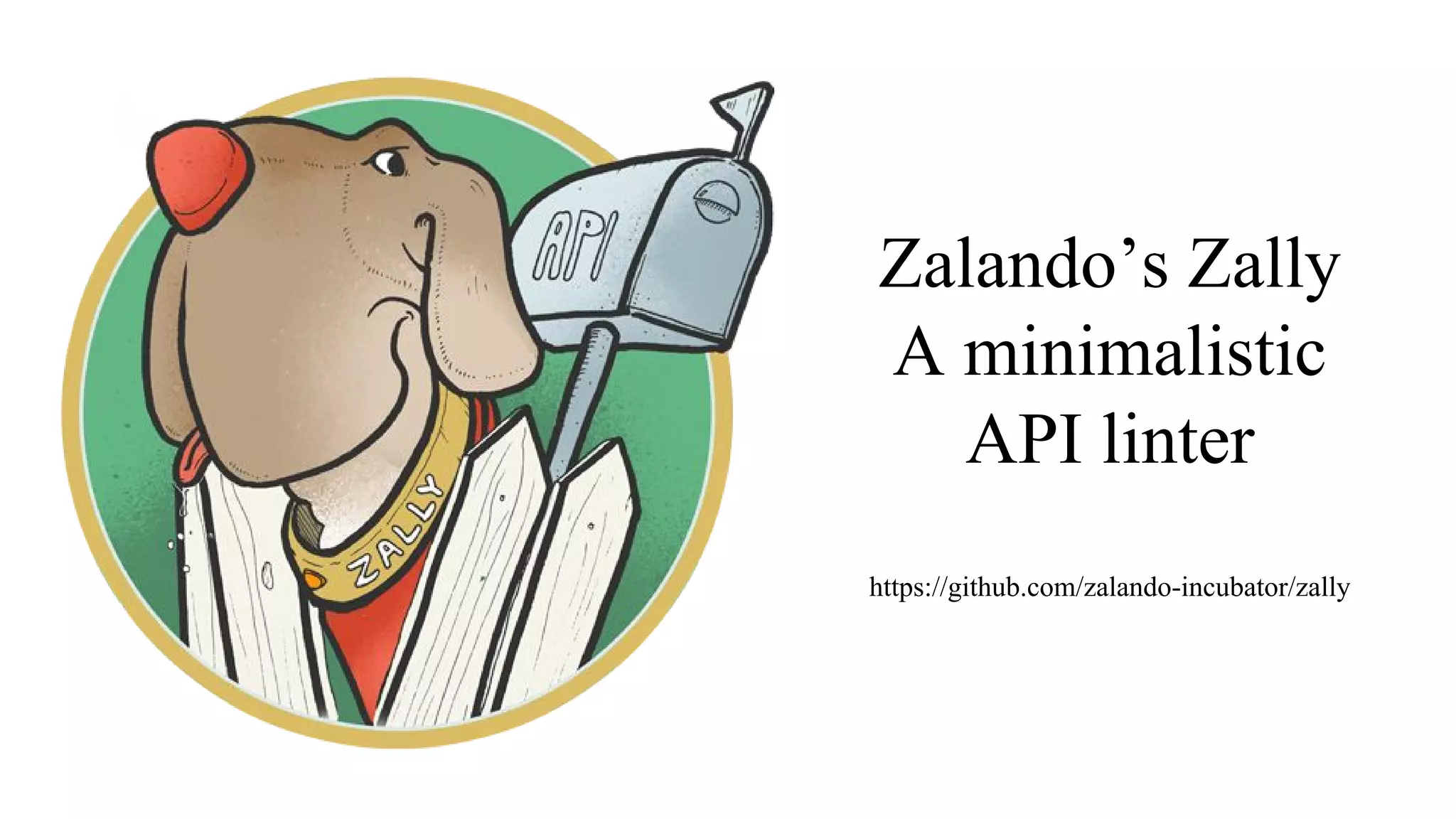 Zalando’s Zally
A minimalistic
API linter
https://github.com/zalando-incubator/zally
 