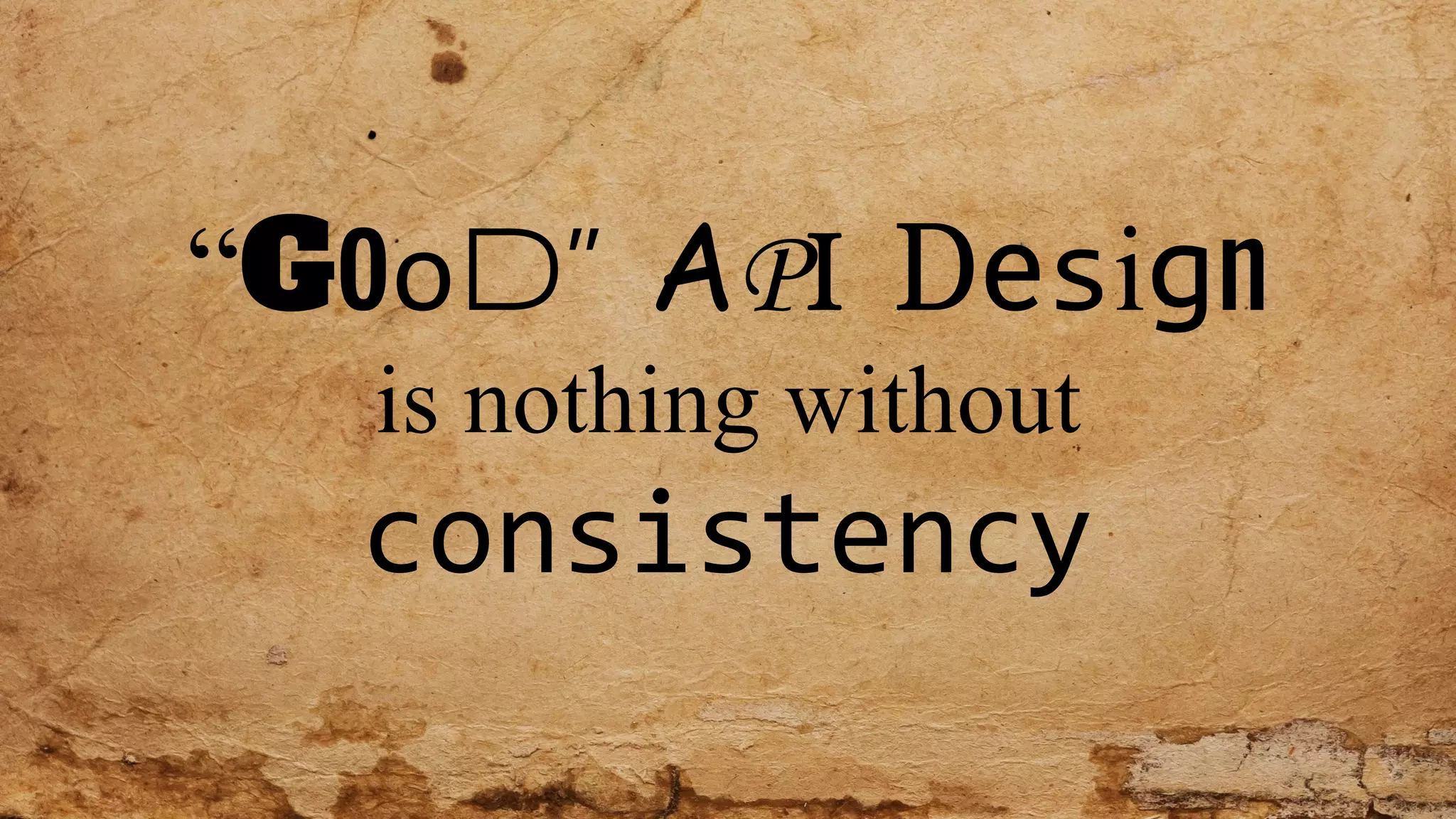 “Good” API Design
is nothing without
consistency
 