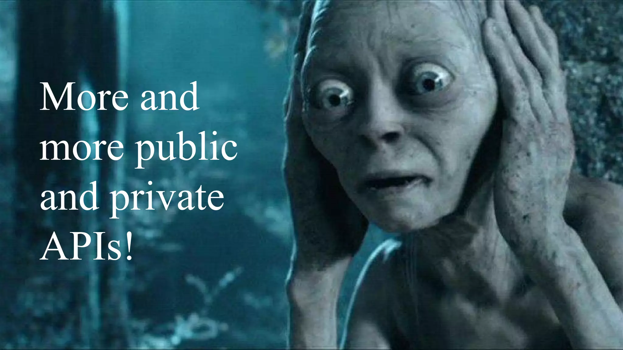 More and
more public
and private
APIs!
 