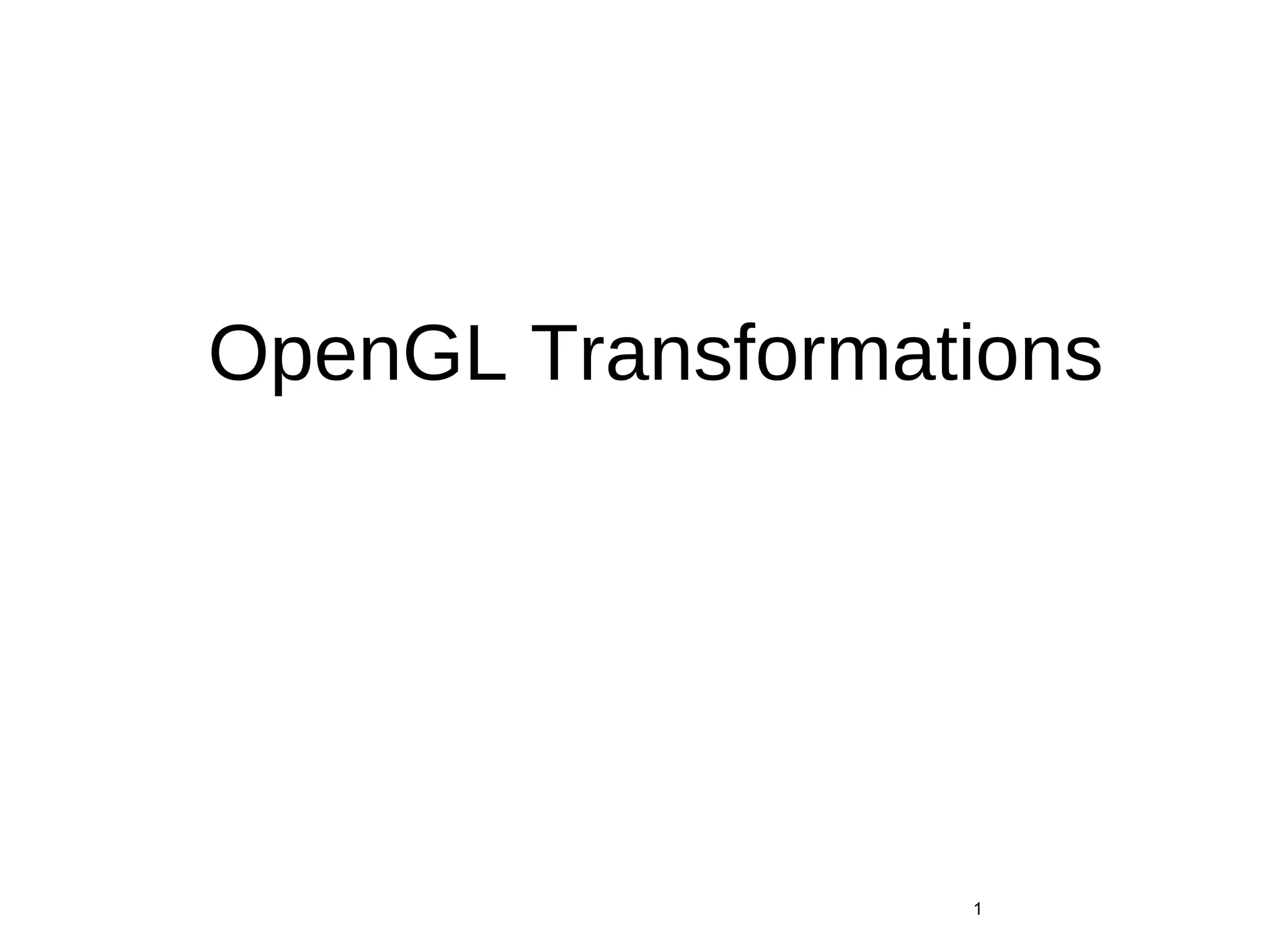 OpenGL Transformations
1
 