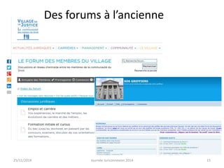 Des forums à l’ancienne 
25/11/2014 Journée Juriconnexion 2014 15 
 
