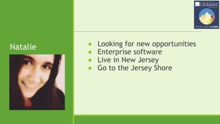 Natalie ● Looking for new opportunities
● Enterprise software
● Live in New Jersey
● Go to the Jersey Shore
 