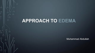 APPROACH TO EDEMA
Muhammad Abdullah
 