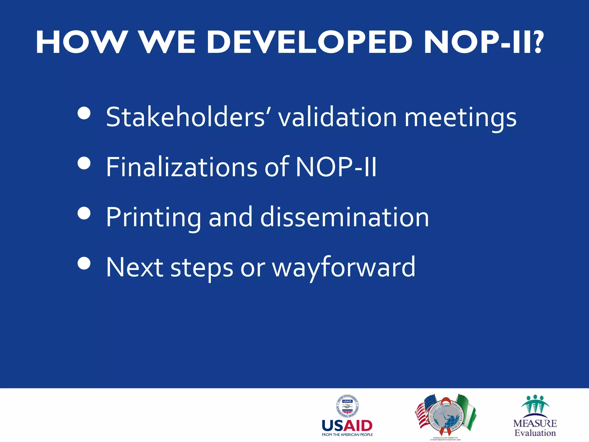  Stakeholders’ validation meetings
 Finalizations of NOP-II
 Printing and dissemination
 Next steps or wayforward
HOW WE DEVELOPED NOP-II?
 