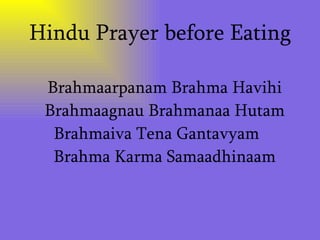 Hindu Prayer before Eating Brahmaarpanam Brahma Havihi Brahmaagnau Brahmanaa Hutam Brahmaiva Tena Gantavyam  Brahma Karma Samaadhinaam 