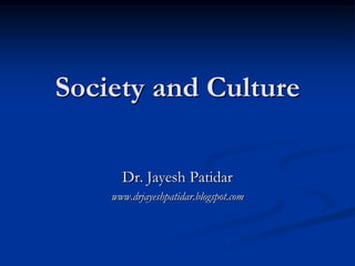Society and Culture
Dr. Jayesh Patidar
www.drjayeshpatidar.blogspot.com
 
