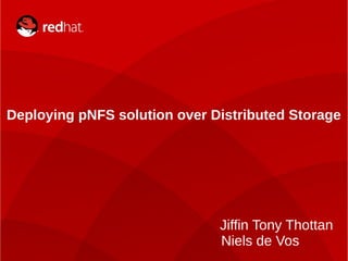 Deploying pNFS solution over Distributed Storage
Jiffin Tony Thottan
Niels de Vos
 