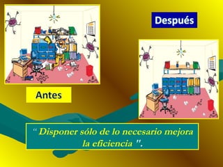 “ Disponer sólo de lo necesario mejora
la eficiencia ".
 