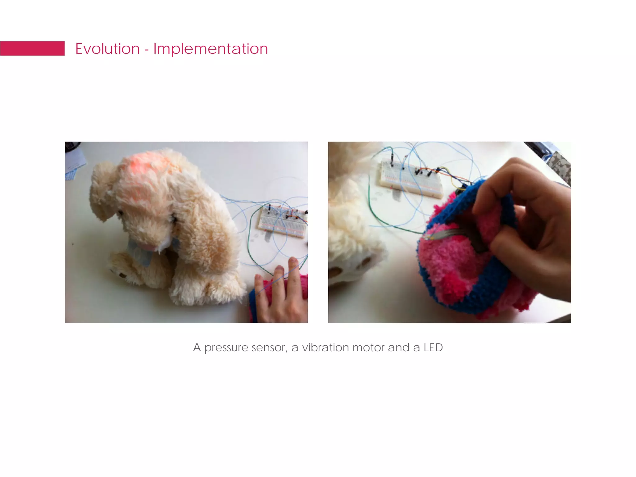 Evolution - Implementation




               A pressure sensor, a vibration motor and a LED
 