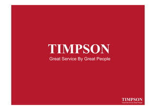 TIMPSON
Great Service By Great People




                                TIMPSON
                                Great Service By Great People
 