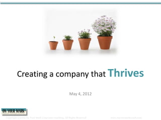 Copyright ©2009 On Your Mark Corporate Coaching, All Rights Reserved www.onyourmarkcoach.com
Creating a company that Thrives
May 4, 2012
 