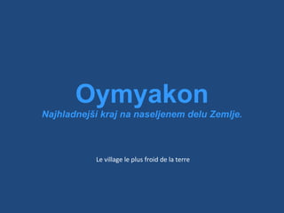 Le  village  le plus  froid  de la  terre Oymyakon Najhladnejši kraj na naseljenem delu Zemlje. 