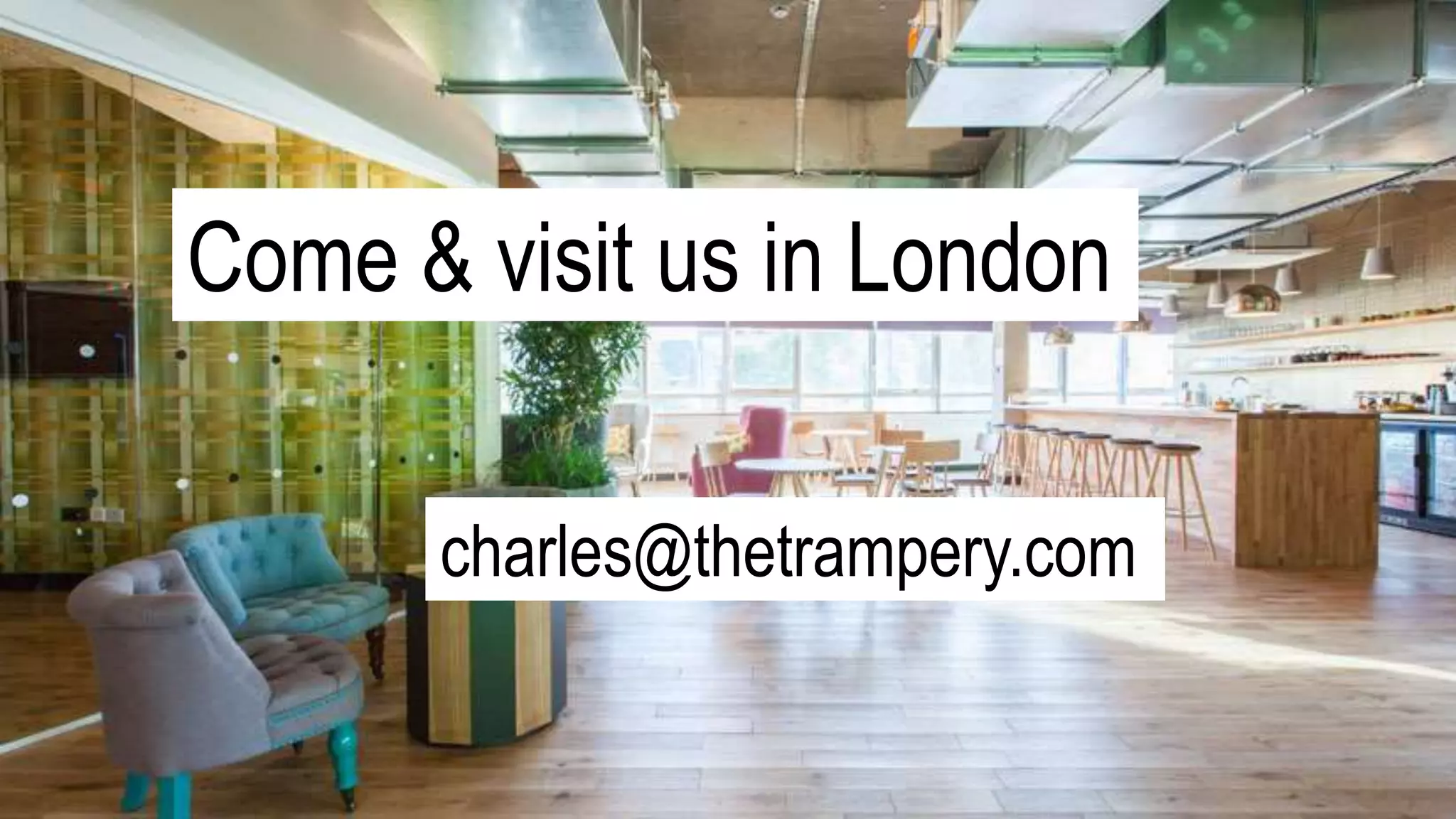 Come & visit us in London
charles@thetrampery.com
 