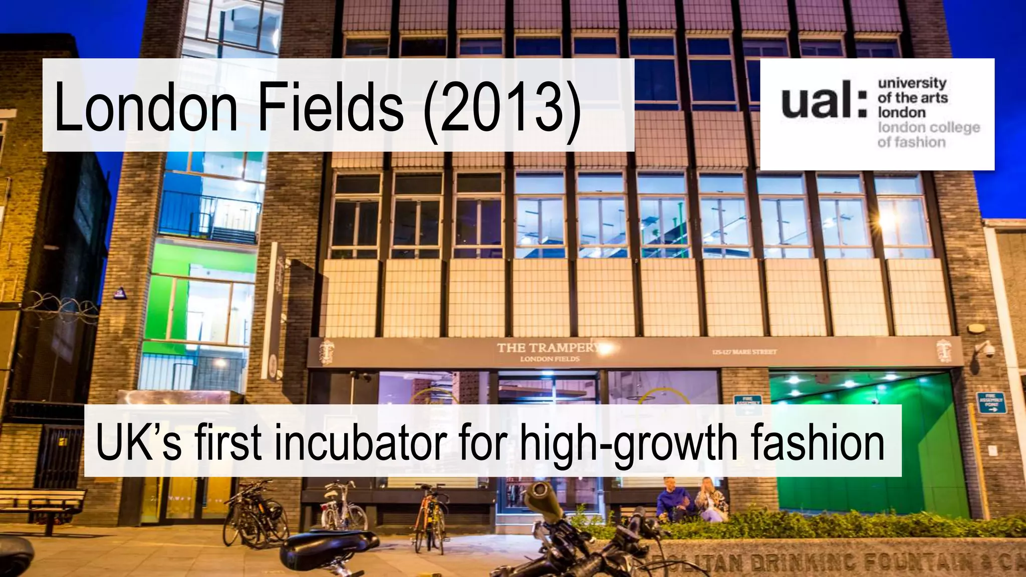 London Fields (2013)
UK’s first incubator for high-growth fashion
 