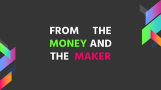FROM THE
MONEY AND
THE MAKER
 