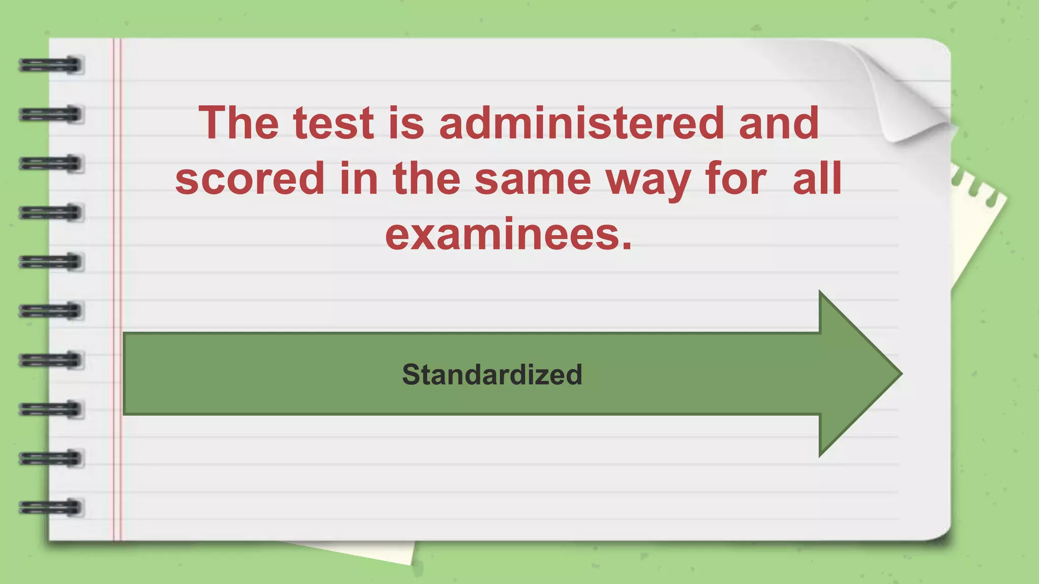 Standardized
The test is administered and
scored in the same way for all
examinees.
 