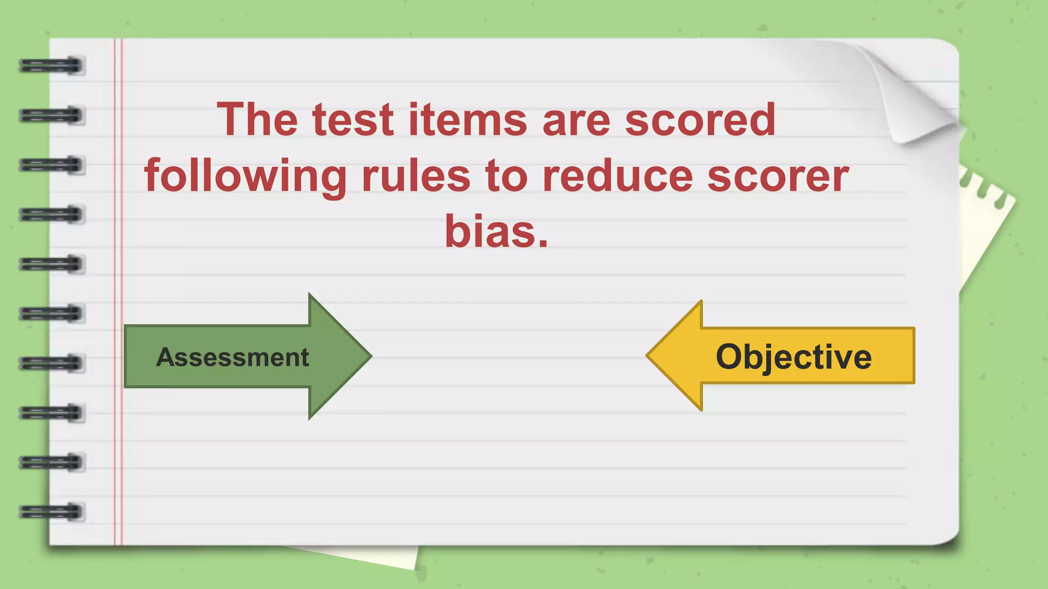 The test items are scored
following rules to reduce scorer
bias.
Assessment Objective
 