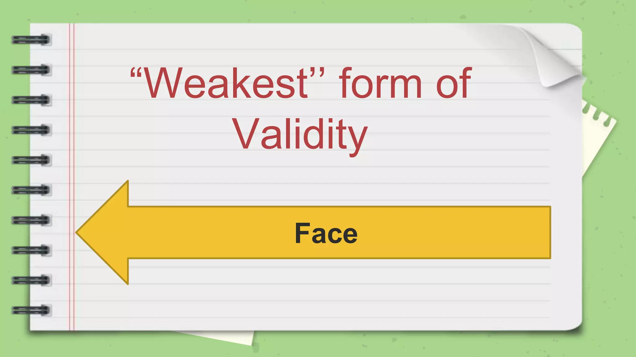 “Weakest’’ form of
Validity
Face
 